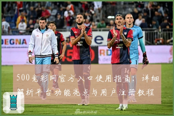 500竞彩网官方入口使用指南：详细解析平台功能亮点与用户注册教程
