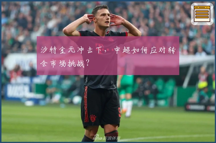 沙特金元冲击下，中超如何应对转会市场挑战？