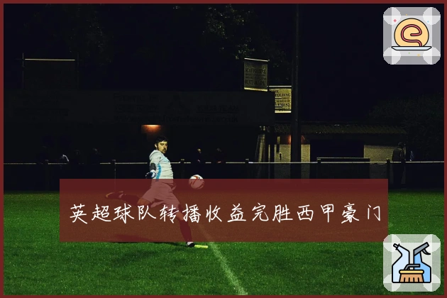 英超球队转播收益完胜西甲豪门